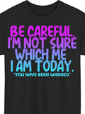 for Man and Women's Funny Saying T-Shirt - Be Careful, I'm Not Sure Which I Am Today Humorous Graphic Tee - Soft Everyday Casual Shirt - Loose Fit Crew Neck Top - Birthday Anniversary Gift for Man and Women - Funn_00001, PLUS